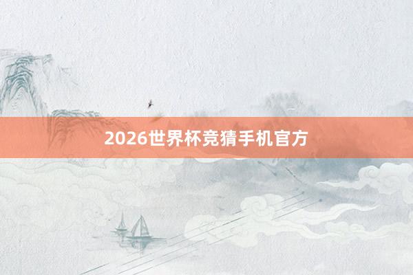 2026世界杯竞猜手机官方