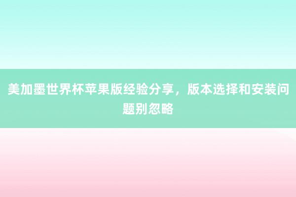 美加墨世界杯苹果版经验分享，版本选择和安装问题别忽略