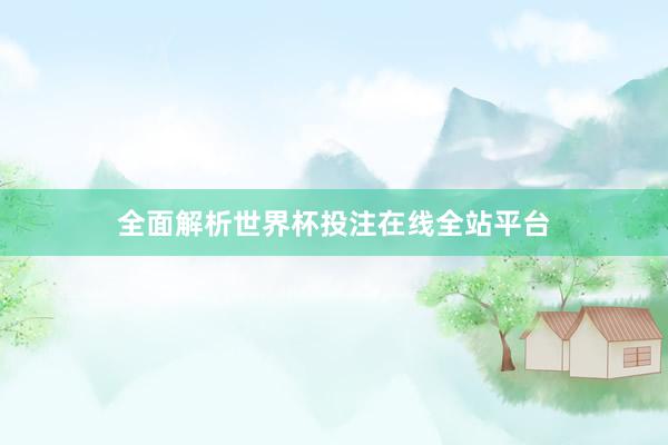 全面解析世界杯投注在线全站平台
